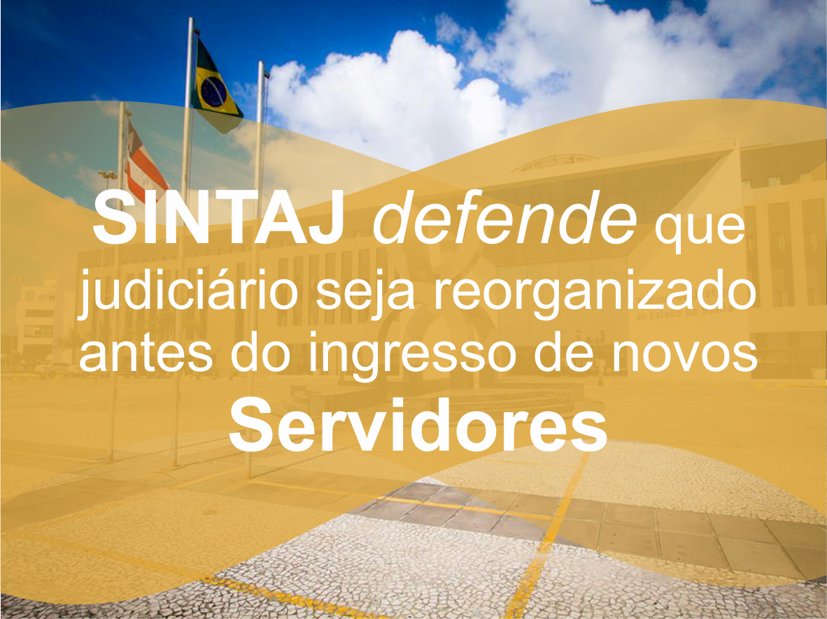SINTAJ defende que judiciário seja reorganizado antes do ingresso de novos servidores.