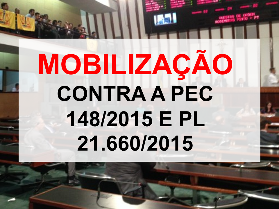 MOBILIZAÇÃO CONTRA A PEC 148/2015 E PL 21.660/2015