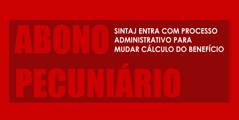 Abono pecuniário: SINTAJ entra com processo administrativo para corrigir cálculo do benefício referente aos anos de 2011 a 2015