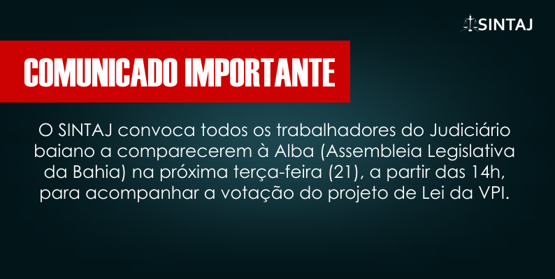 SINTAJ convoca todos os trabalhadores do judiciário baiano para acompanhar votação do projeto de lei da VPI