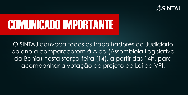 SINTAJ convoca todos os trabalhadores do judiciário baiano para acompanhar votação do projeto de lei da VPI